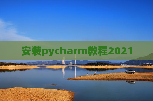 安装pycharm教程2021